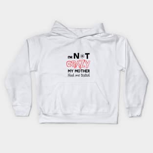 i'm not crazy my mother had me tested Kids Hoodie